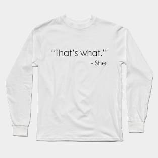 That’s what – She Long Sleeve T-Shirt